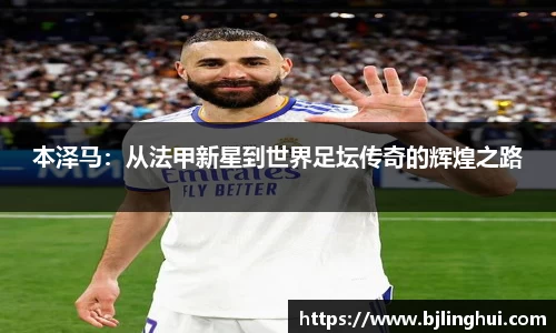本泽马：从法甲新星到世界足坛传奇的辉煌之路