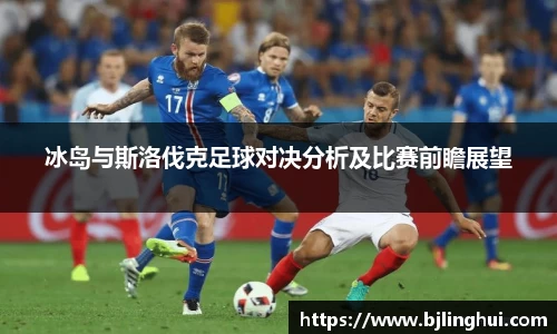 冰岛与斯洛伐克足球对决分析及比赛前瞻展望